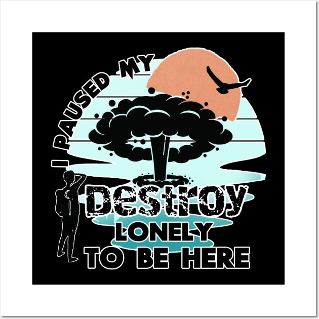 i paused my destroy lonely to be here Wall Art by M-HO design